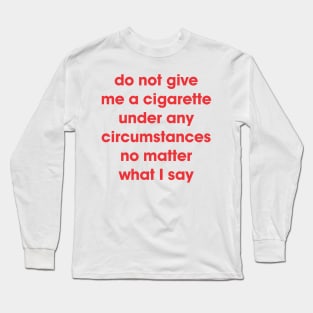 Do Not Give Me A Cigarette Long Sleeve T-Shirt